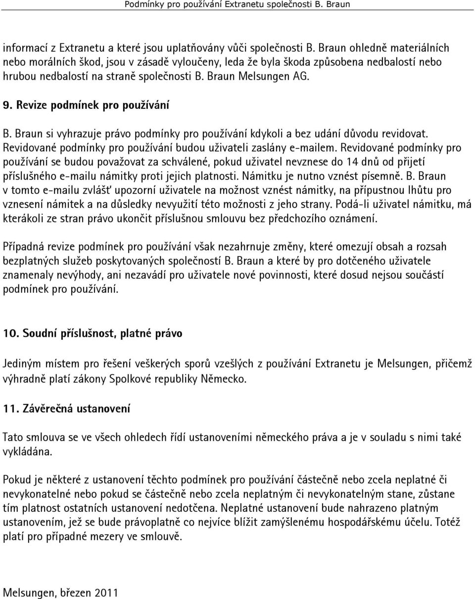 Revize podmínek pro používání B. Braun si vyhrazuje právo podmínky pro používání kdykoli a bez udání důvodu revidovat. Revidované podmínky pro používání budou uživateli zaslány e-mailem.