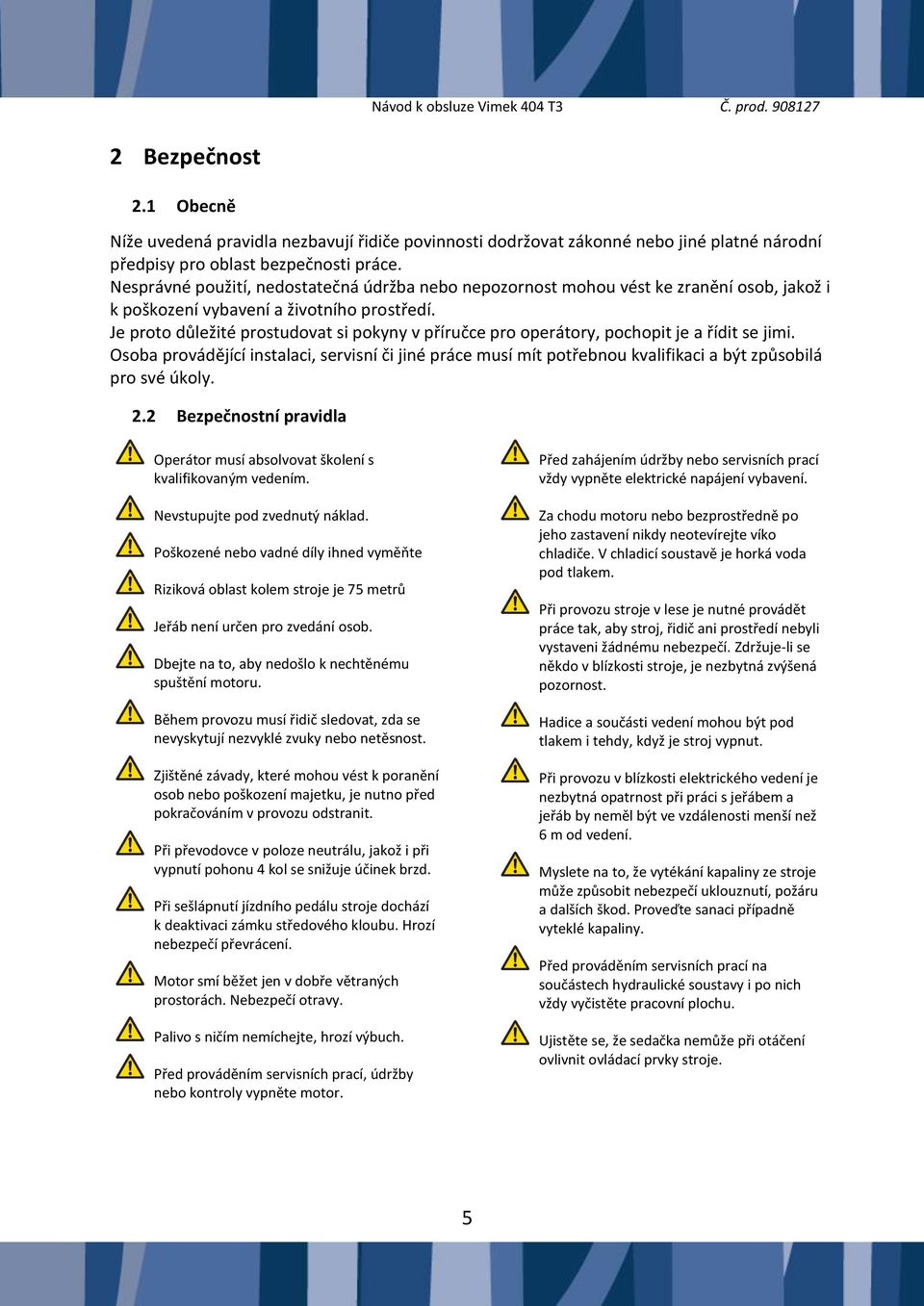 Je proto důležité prostudovat si pokyny v příručce pro operátory, pochopit je a řídit se jimi.