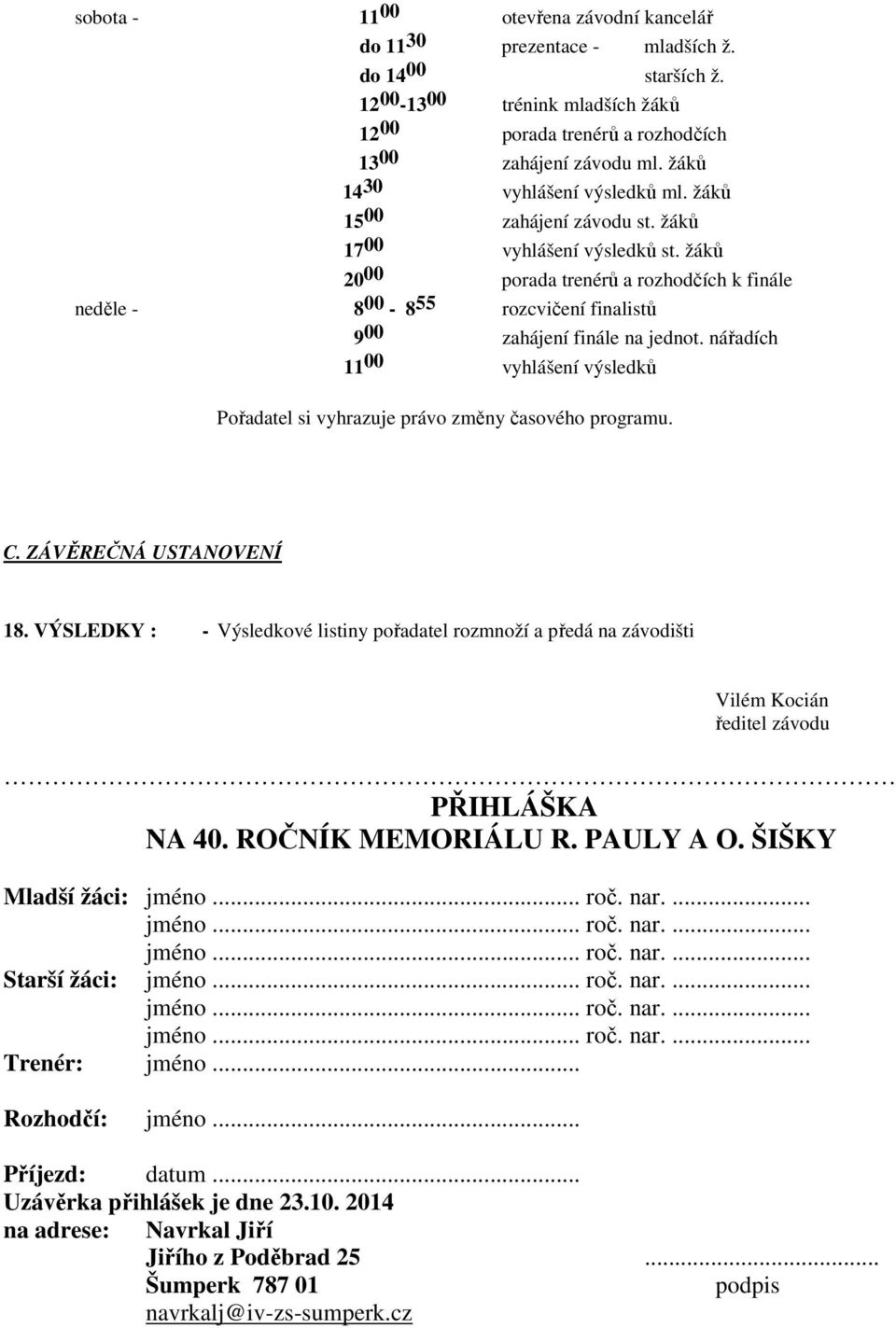 žáků 20 00 porada trenérů a rozhodčích k finále neděle - 8 00-8 55 rozcvičení finalistů 9 00 zahájení finále na jednot.