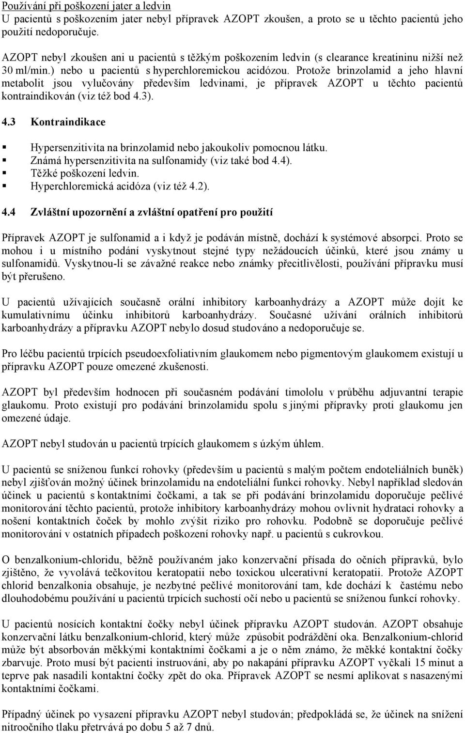 Protože brinzolamid a jeho hlavní metabolit jsou vylučovány především ledvinami, je přípravek AZOPT u těchto pacientů kontraindikován (viz též bod 4.