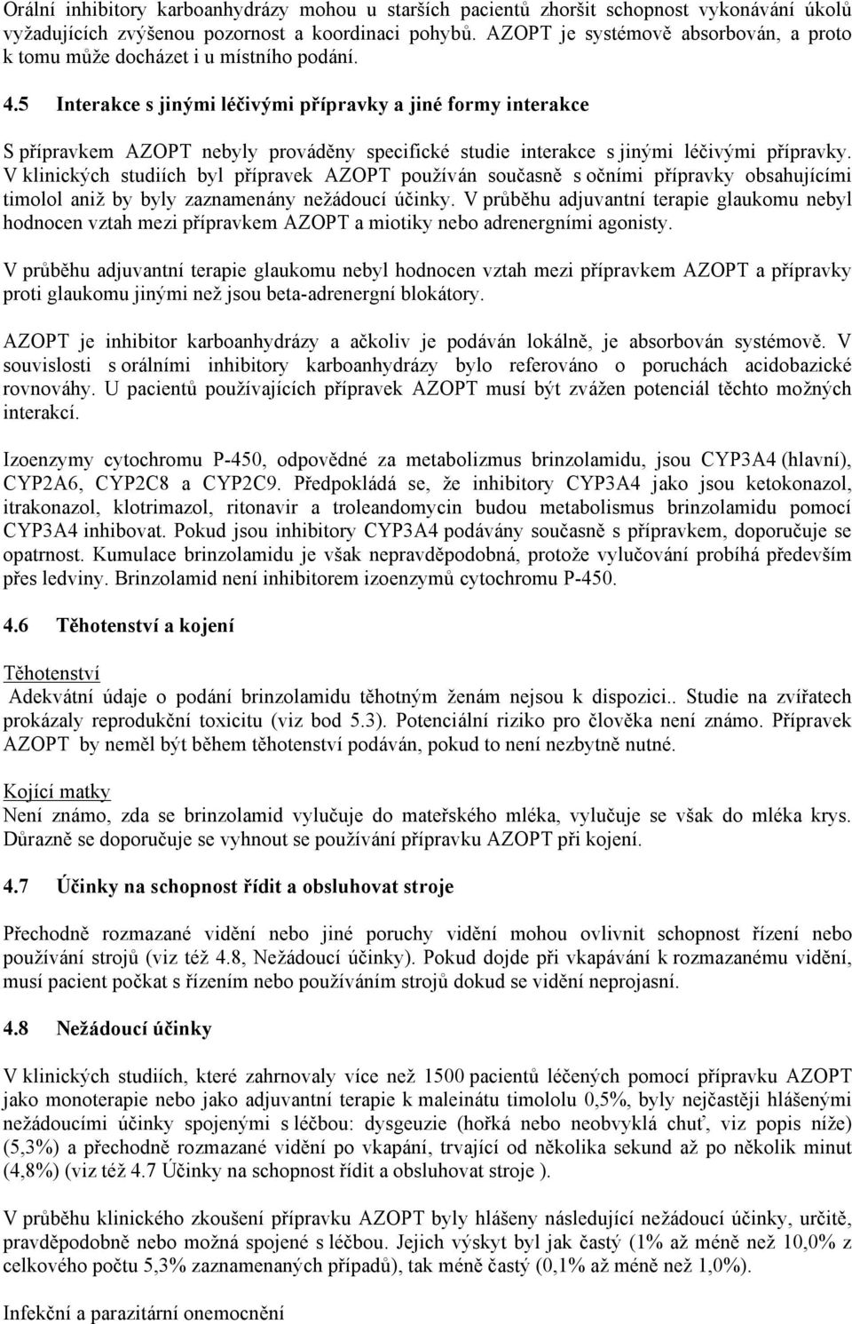 5 Interakce s jinými léčivými přípravky a jiné formy interakce S přípravkem AZOPT nebyly prováděny specifické studie interakce s jinými léčivými přípravky.