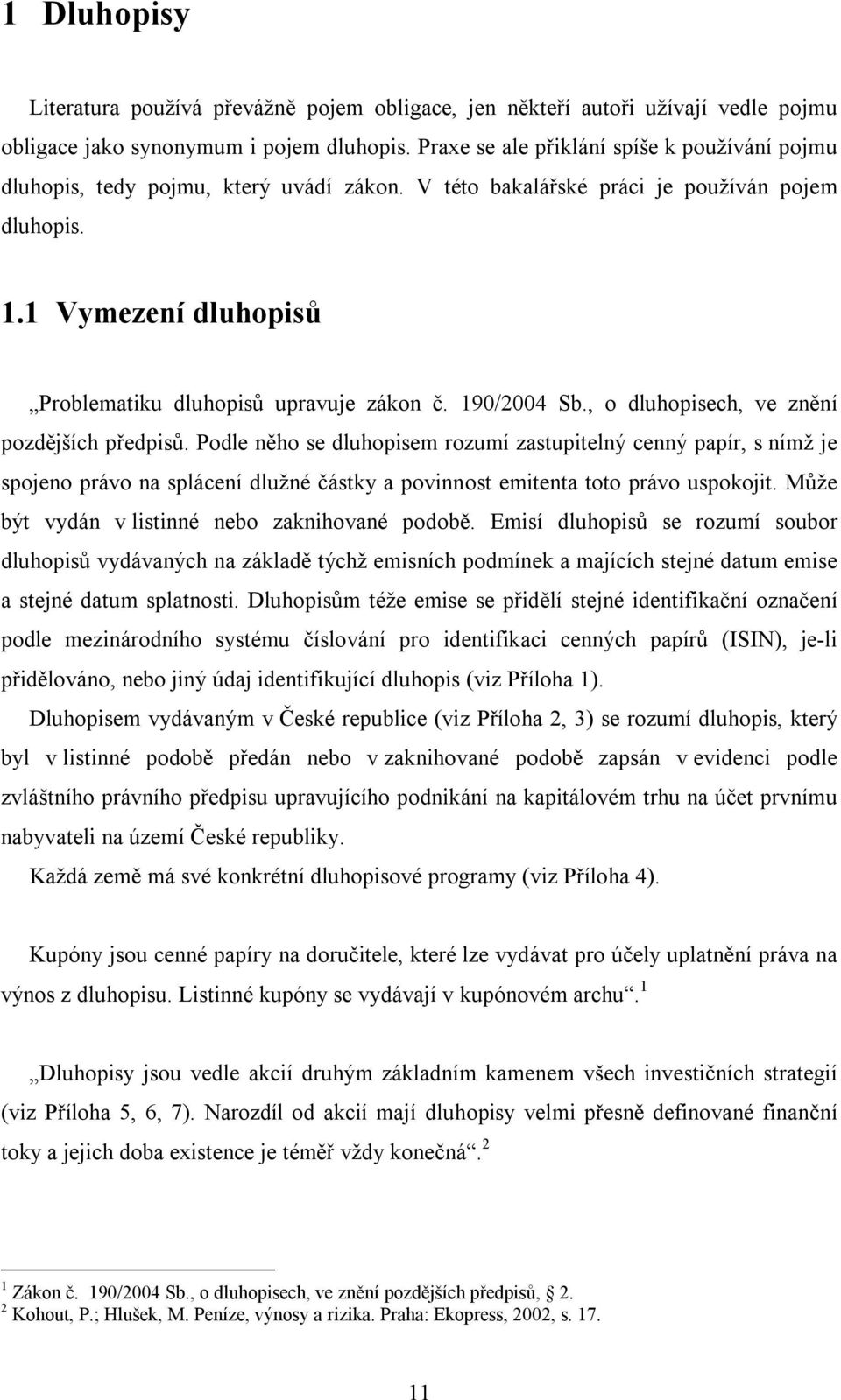 1 Vymezení dluhopisů Problematiku dluhopisů upravuje zákon č. 190/2004 Sb., o dluhopisech, ve znění pozdějších předpisů.