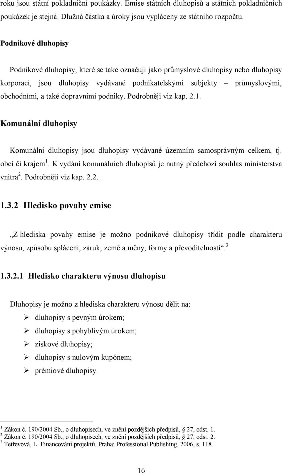 dopravními podniky. Podrobněji viz kap. 2.1. Komunální dluhopisy Komunální dluhopisy jsou dluhopisy vydávané územním samosprávným celkem, tj. obcí či krajem 1.