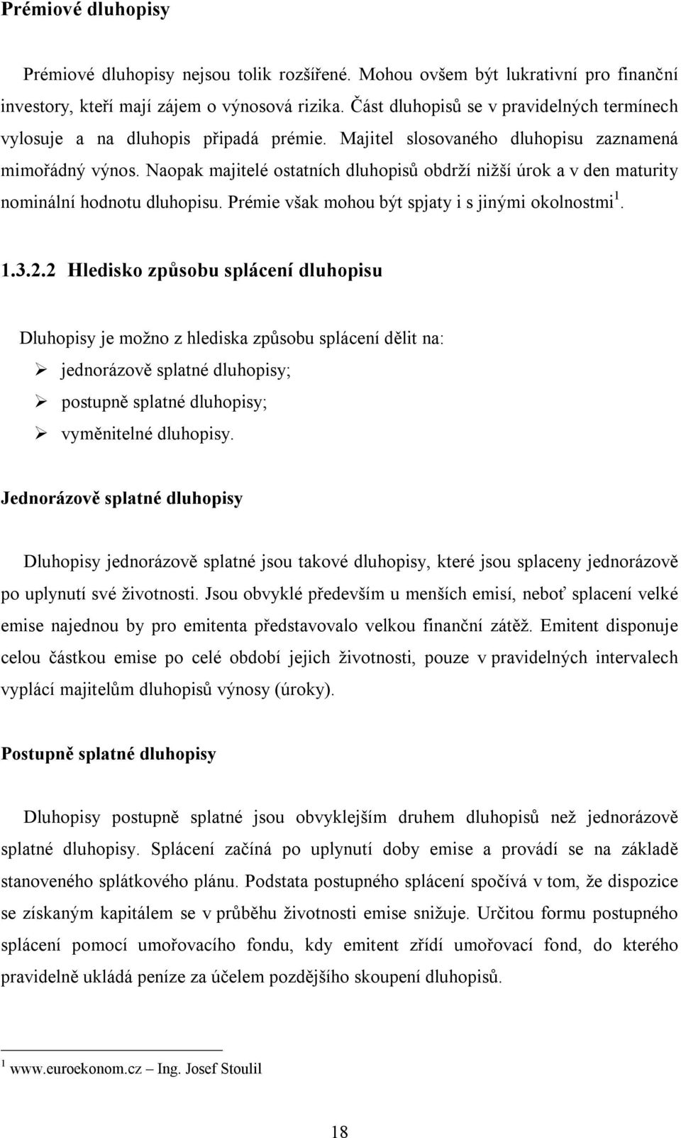 Naopak majitelé ostatních dluhopisů obdrží nižší úrok a v den maturity nominální hodnotu dluhopisu. Prémie však mohou být spjaty i s jinými okolnostmi 1. 1.3.2.