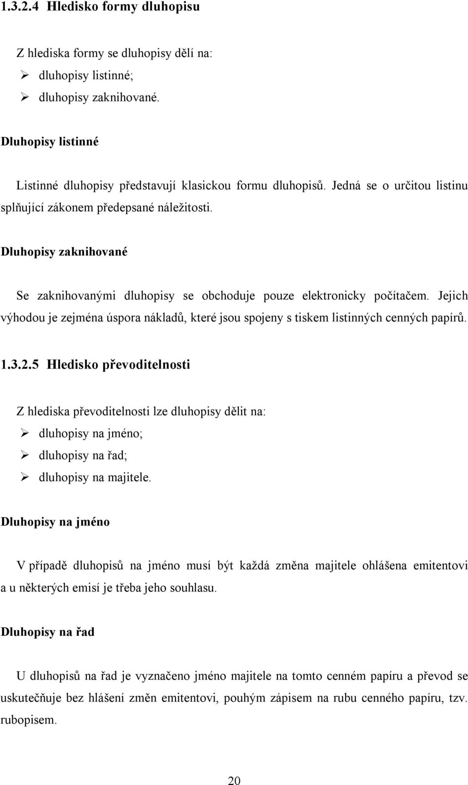 Jejich výhodou je zejména úspora nákladů, které jsou spojeny s tiskem listinných cenných papírů. 1.3.2.5 Hledisko převoditelnosti Z hlediska převoditelnosti lze dluhopisy dělit na:!