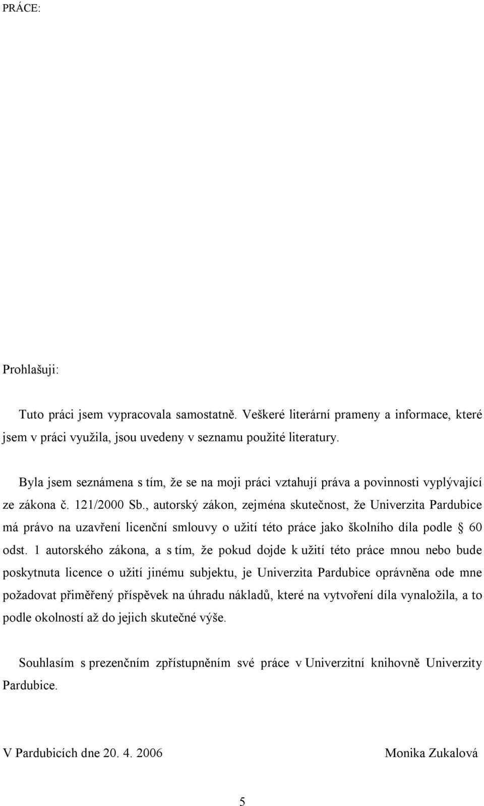 , autorský zákon, zejména skutečnost, že Univerzita Pardubice má právo na uzavření licenční smlouvy o užití této práce jako školního díla podle 60 odst.