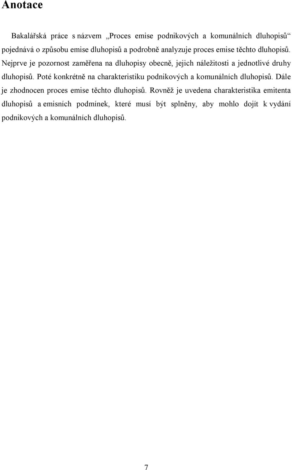 Nejprve je pozornost zaměřena na dluhopisy obecně, jejich náležitosti a jednotlivé druhy dluhopisů.