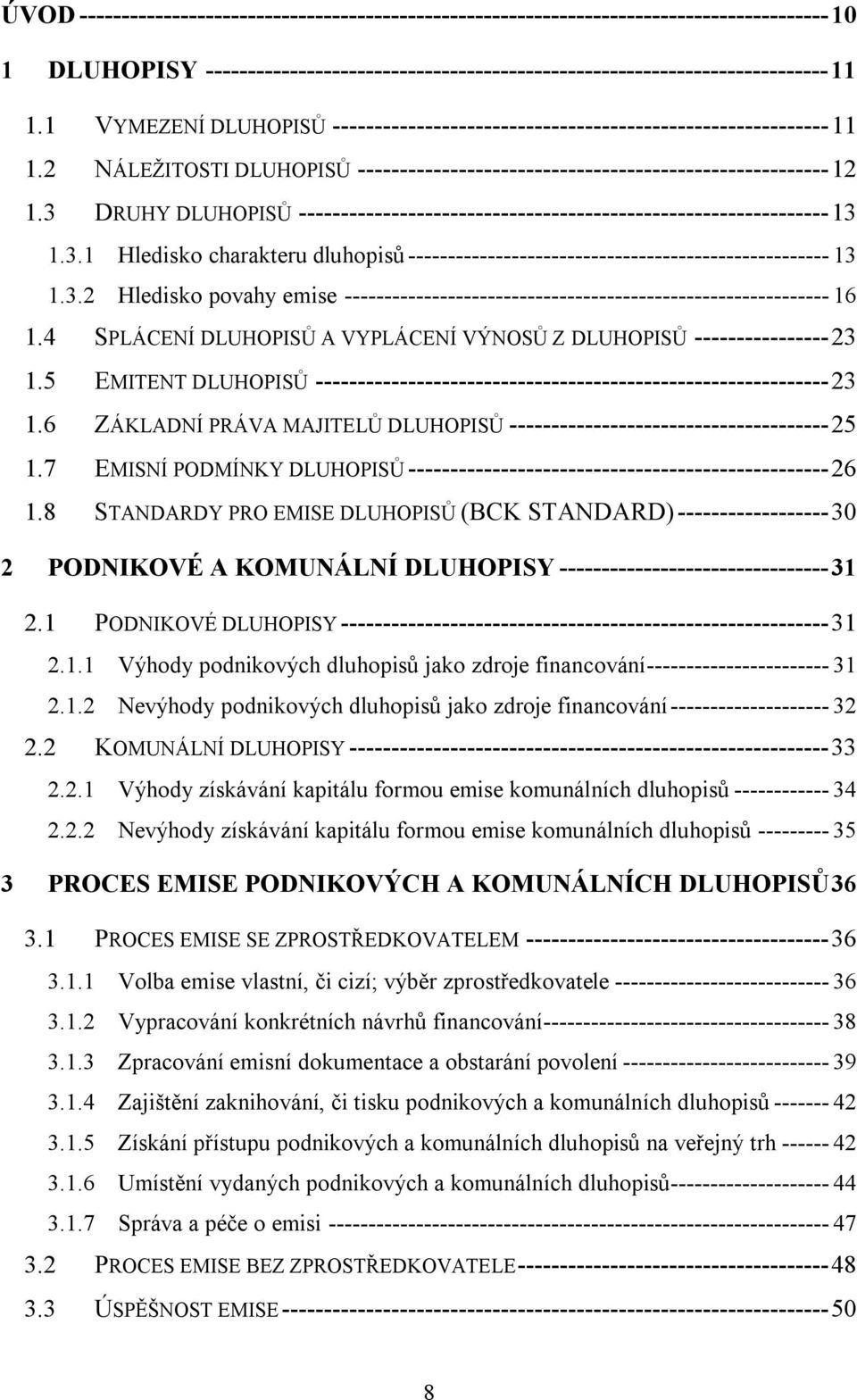 3 DRUHY DLUHOPISŮ ---------------------------------------------------------------13 1.3.1 Hledisko charakteru dluhopisů ----------------------------------------------------- 13 1.3.2 Hledisko povahy emise ------------------------------------------------------------- 16 1.