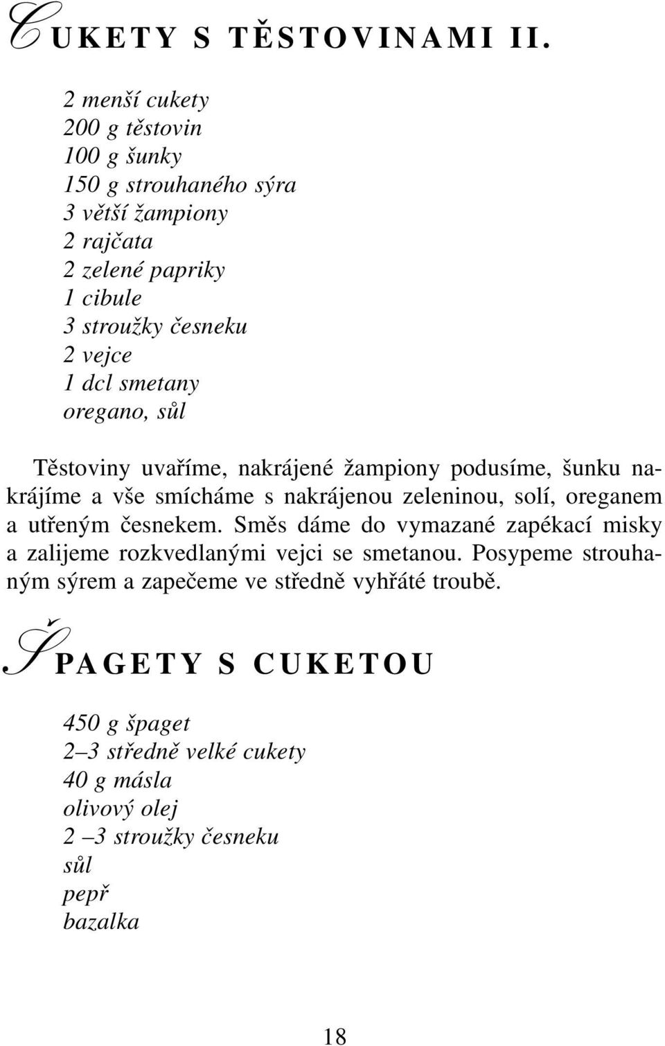 smetany oregano, sůl Těstoviny uvaříme, nakrájené žampiony podusíme, šunku nakrájíme a vše smícháme s nakrájenou zeleninou, solí, oreganem a utřeným