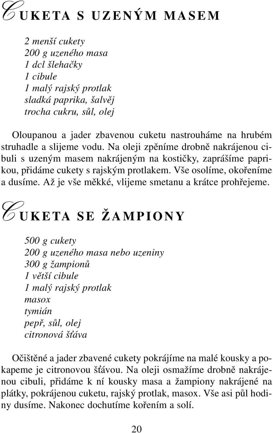 Vše osolíme, okořeníme a dusíme. Až je vše měkké, vlijeme smetanu a krátce prohřejeme.