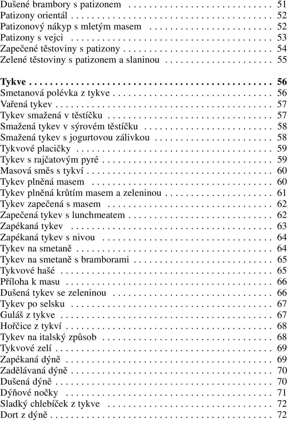 .............................................. 56 Smetanová polévka z tykve............................... 56 Vařená tykev.......................................... 57 Tykev smažená v těstíčku.