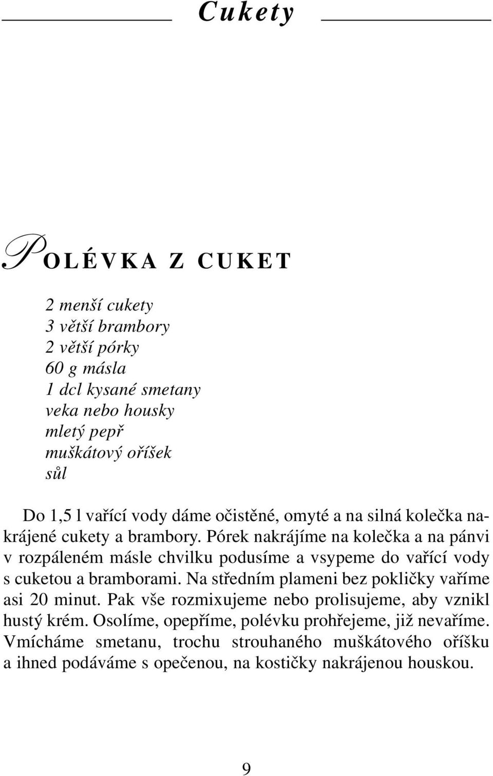 Pórek nakrájíme na kolečka a na pánvi v rozpáleném másle chvilku podusíme a vsypeme do vařící vody s cuketou a bramborami.