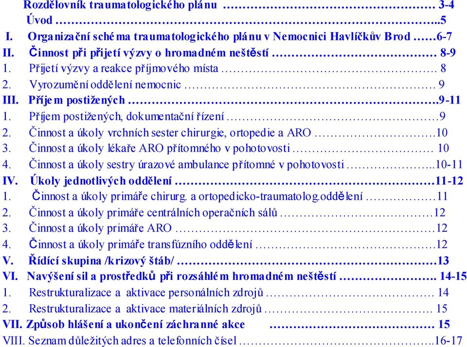 Činnost a úkoly vrchních sester chirurgie, ortopedie a ARO.10 3. Činnost a úkoly lékaře ARO přítomného vpohotovosti 10 4. Činnost a úkoly sestry úrazovéambulance přítomnévpohotovosti..10-11 IV.