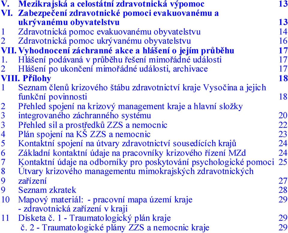 Vyhodnocenízáchranné akce a hlášenío jejím průběhu 17 1. Hlášení podávaná vprůběhu řešení mimořádné události 17 2 Hlášení po ukončení mimořádnéudálosti, archivace 17 VIII.