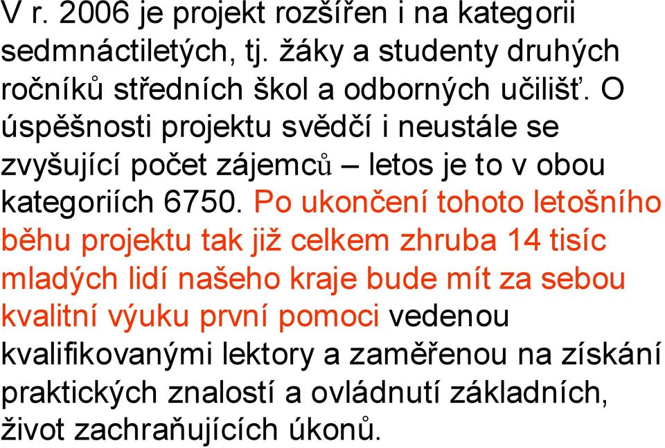 O úspěšnosti projektu svědčí i neustále se zvyšující počet zájemců letos je to v obou kategoriích 6750.