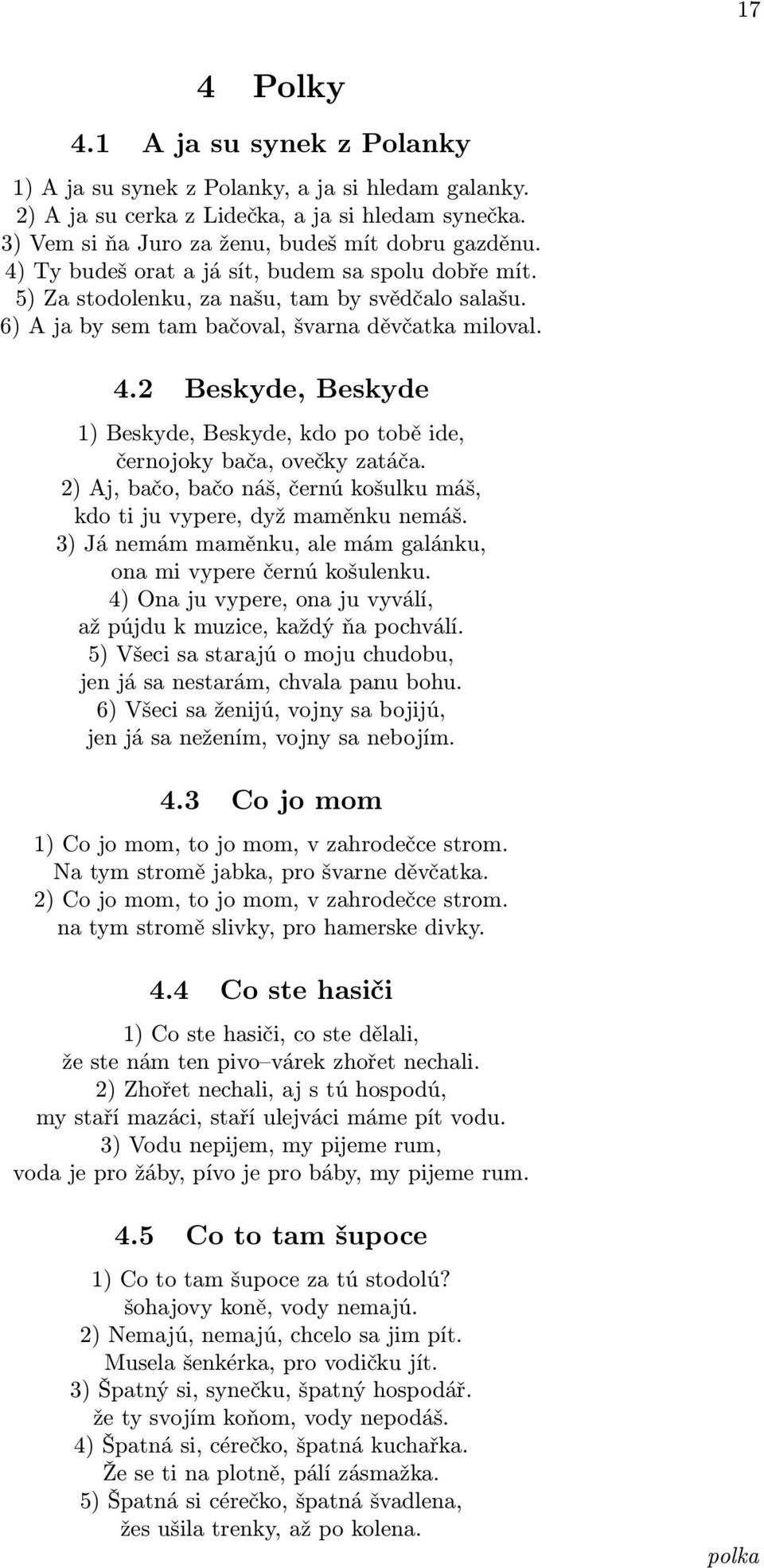 2 Beskyde, Beskyde 1) Beskyde, Beskyde, kdo po tobě ide, černojoky bača, ovečky zatáča. 2) Aj, bačo, bačo náš, černú košulku máš, kdo ti ju vypere, dyž maměnku nemáš.