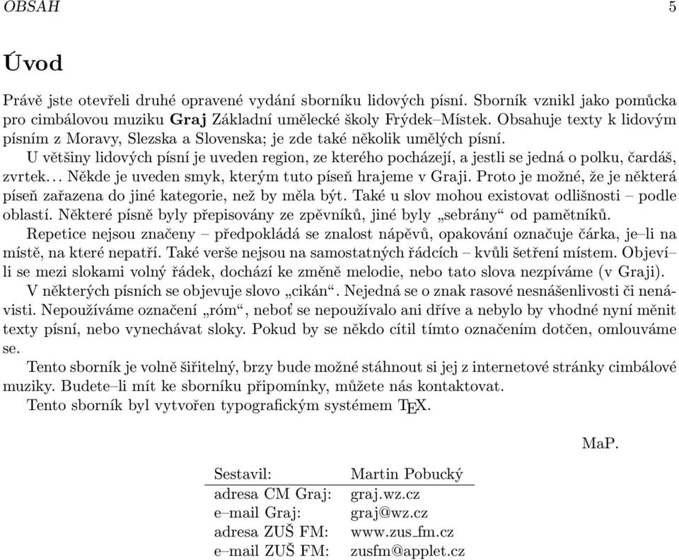 U většiny lidových písní je uveden region, ze kterého pocházejí, a jestli se jedná o polku, čardáš, zvrtek... Někde je uveden smyk, kterým tuto píseň hrajeme v Graji.