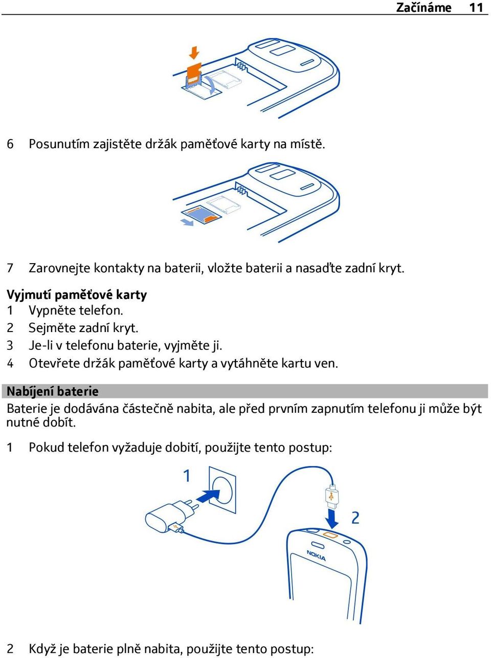 2 Sejměte zadní kryt. 3 Je-li v telefonu baterie, vyjměte ji. 4 Otevřete držák paměťové karty a vytáhněte kartu ven.