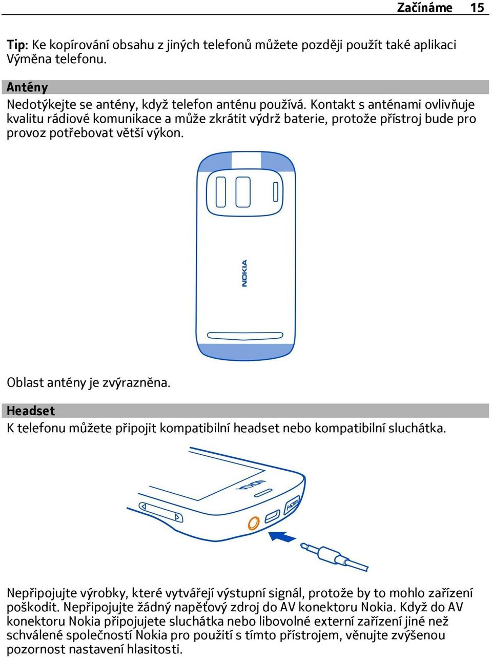 Headset K telefonu můžete připojit kompatibilní headset nebo kompatibilní sluchátka. Nepřipojujte výrobky, které vytvářejí výstupní signál, protože by to mohlo zařízení poškodit.