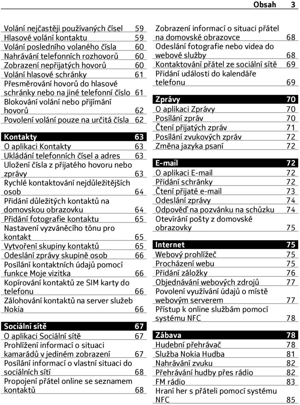 63 Ukládání telefonních čísel a adres 63 Uložení čísla z přijatého hovoru nebo zprávy 63 Rychlé kontaktování nejdůležitějších osob 64 Přidání důležitých kontaktů na domovskou obrazovku 64 Přidání