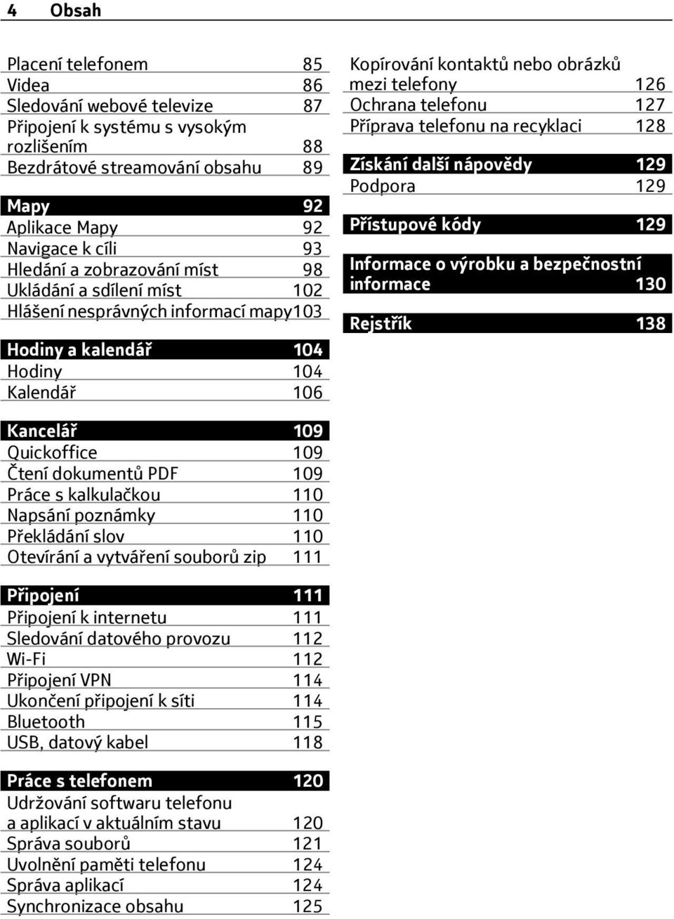 127 Příprava telefonu na recyklaci 128 Získání další nápovědy 129 Podpora 129 Přístupové kódy 129 Informace o výrobku a bezpečnostní informace 130 Rejstřík 138 Kancelář 109 Quickoffice 109 Čtení