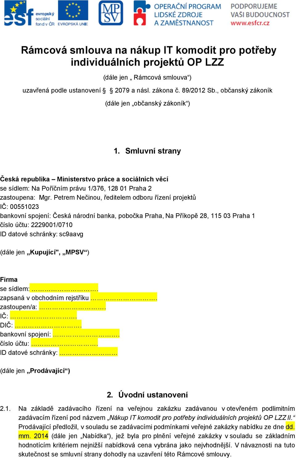 Petrem Nečinou, ředitelem odboru řízení projektů IČ: 00551023 bankovní spojení: Česká národní banka, pobočka Praha, Na Příkopě 28, 115 03 Praha 1 číslo účtu: 2229001/0710 ID datové schránky: sc9aavg