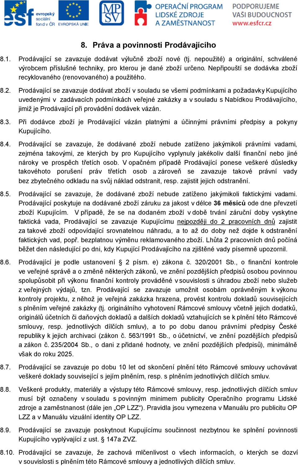 Prodávající se zavazuje dodávat zboží v souladu se všemi podmínkami a požadavky Kupujícího uvedenými v zadávacích podmínkách veřejné zakázky a v souladu s Nabídkou Prodávajícího, jimiž je Prodávající