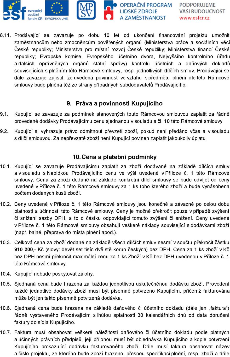 správy) kontrolu účetních a daňových dokladů souvisejících s plněním této Rámcové smlouvy, resp. jednotlivých dílčích smluv.