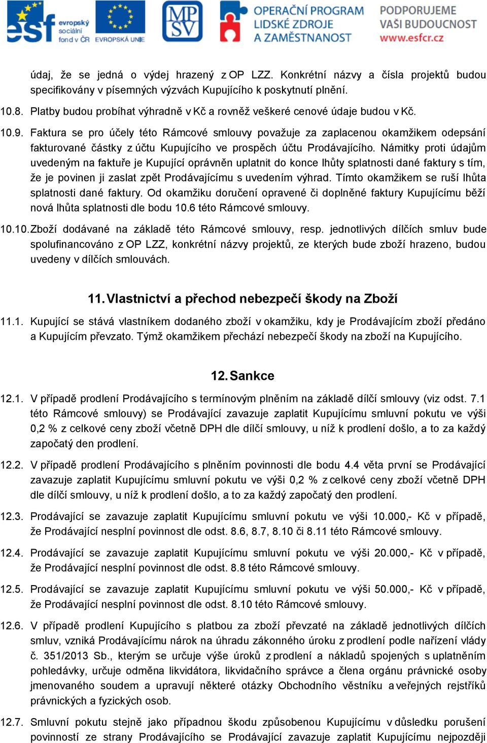 Faktura se pro účely této Rámcové smlouvy považuje za zaplacenou okamžikem odepsání fakturované částky z účtu Kupujícího ve prospěch účtu Prodávajícího.