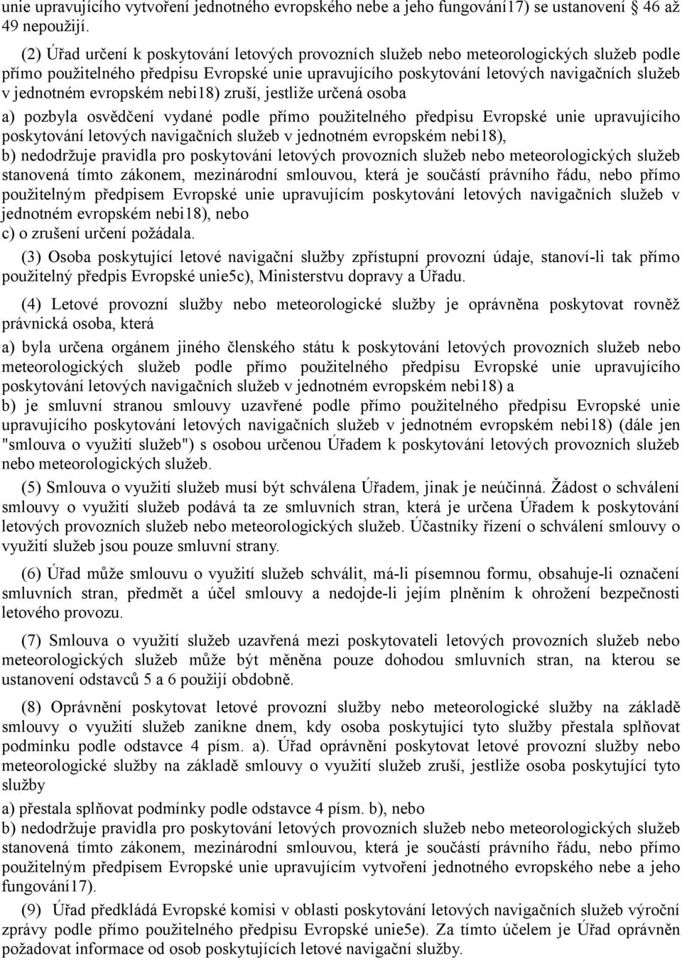 evropském nebi18) zruší, jestliže určená osoba a) pozbyla osvědčení vydané podle přímo použitelného předpisu Evropské unie upravujícího poskytování letových navigačních služeb v jednotném evropském