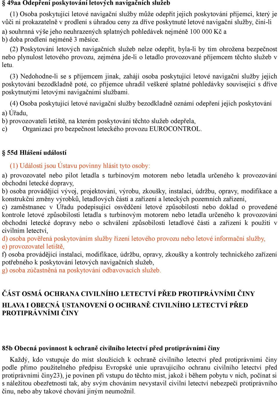 (2) Poskytování letových navigačních služeb nelze odepřít, byla-li by tím ohrožena bezpečnost nebo plynulost letového provozu, zejména jde-li o letadlo provozované příjemcem těchto služeb v letu.