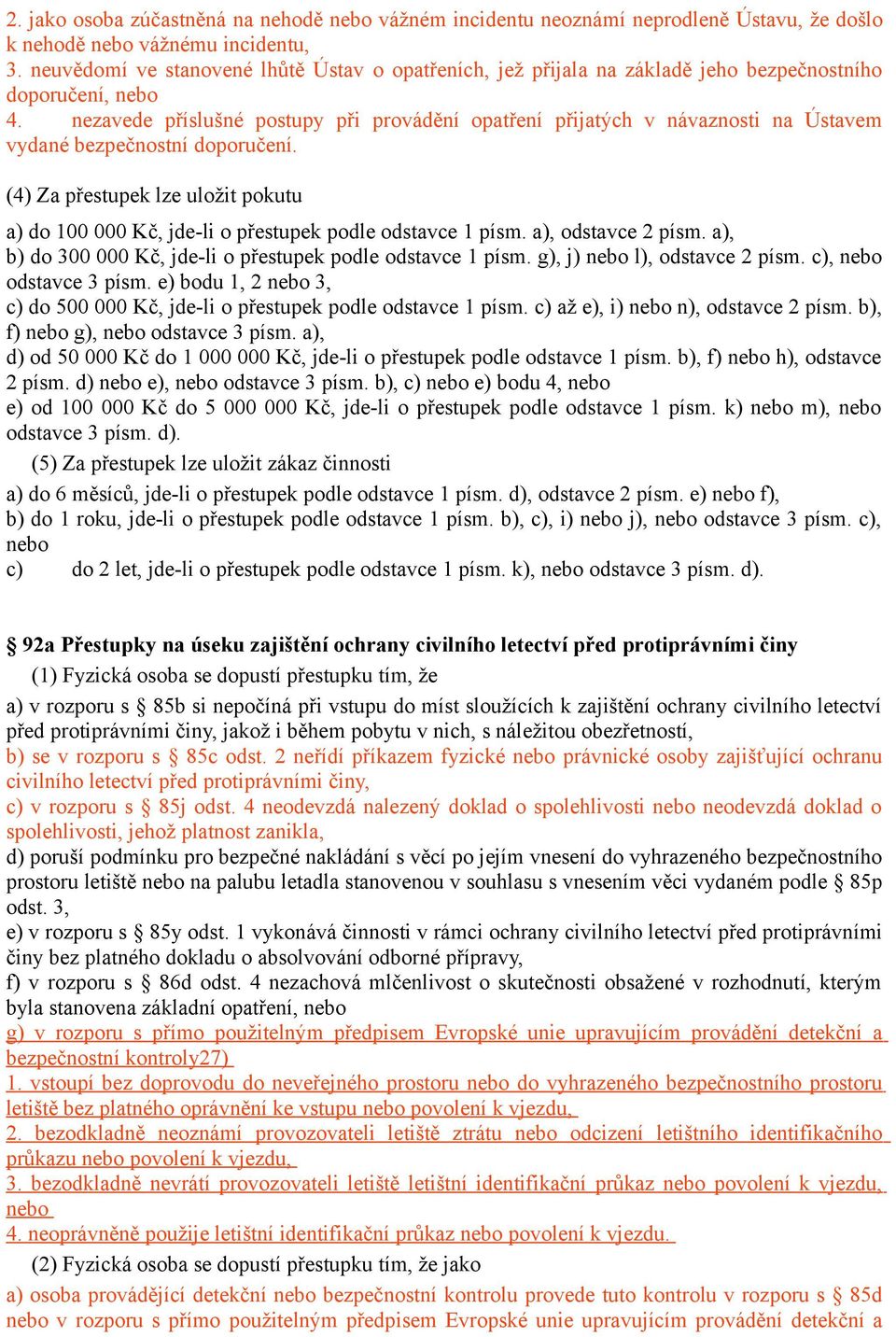 nezavede příslušné postupy při provádění opatření přijatých v návaznosti na Ústavem vydané bezpečnostní doporučení.