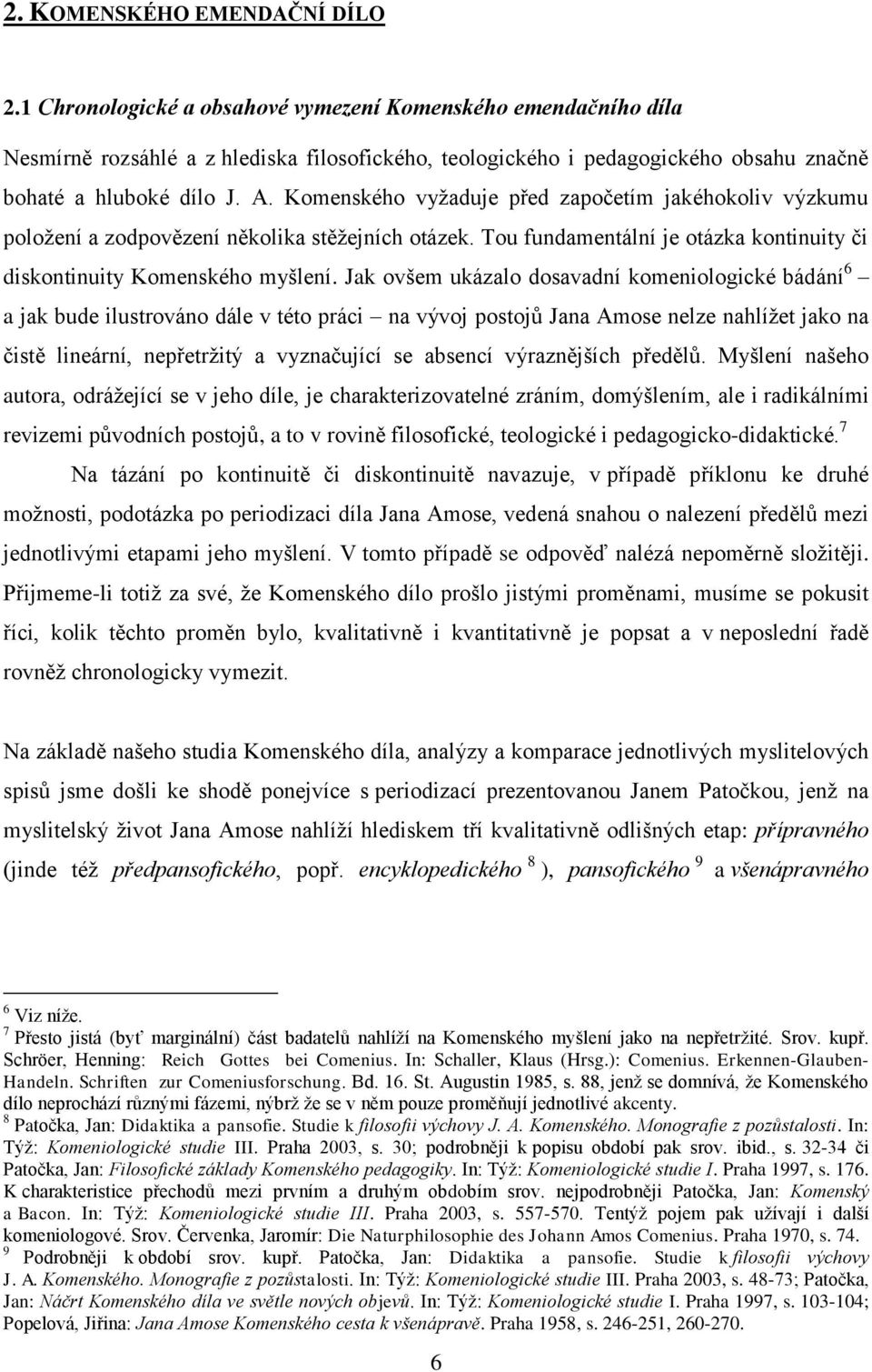 Komenského vyžaduje před započetím jakéhokoliv výzkumu položení a zodpovězení několika stěžejních otázek. Tou fundamentální je otázka kontinuity či diskontinuity Komenského myšlení.