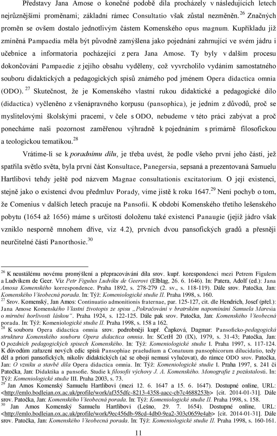 Kupříkladu již zmíněná Pampaedia měla být původně zamýšlena jako pojednání zahrnující ve svém jádru i učebnice a informatoria pocházející z pera Jana Amose.