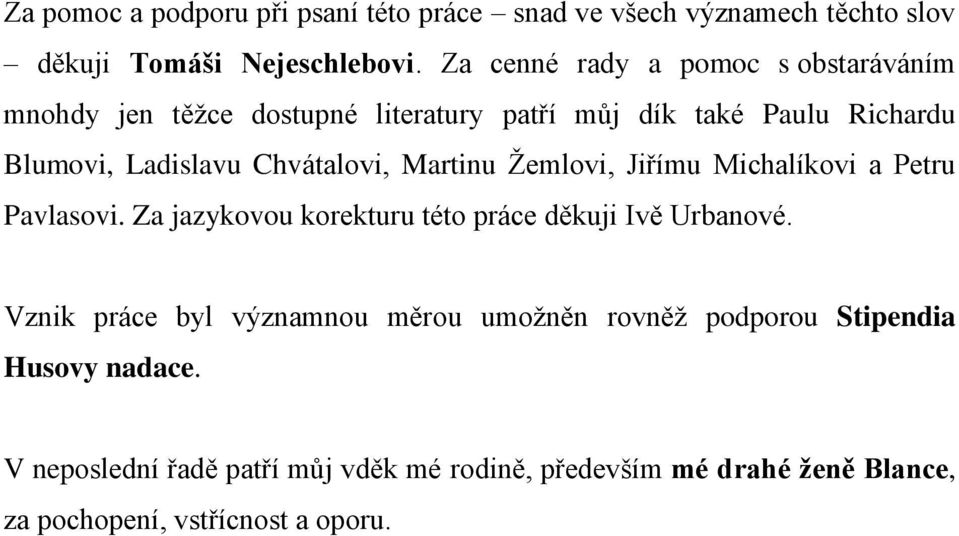 Chvátalovi, Martinu Žemlovi, Jiřímu Michalíkovi a Petru Pavlasovi. Za jazykovou korekturu této práce děkuji Ivě Urbanové.