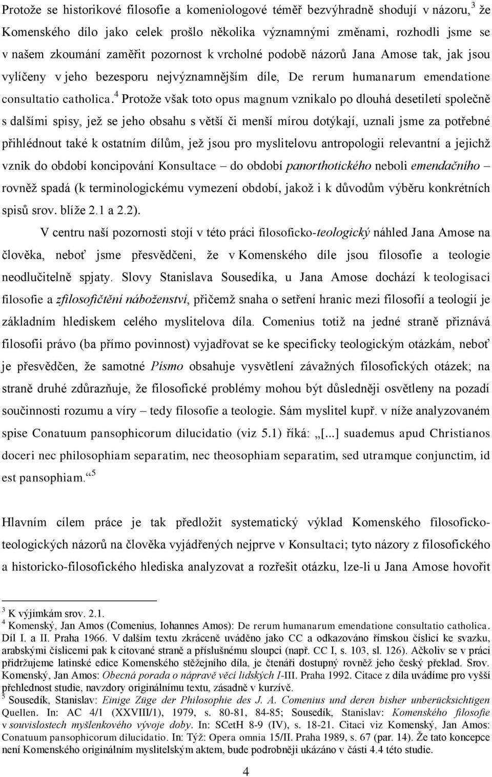 4 Protože však toto opus magnum vznikalo po dlouhá desetiletí společně s dalšími spisy, jež se jeho obsahu s větší či menší mírou dotýkají, uznali jsme za potřebné přihlédnout také k ostatním dílům,