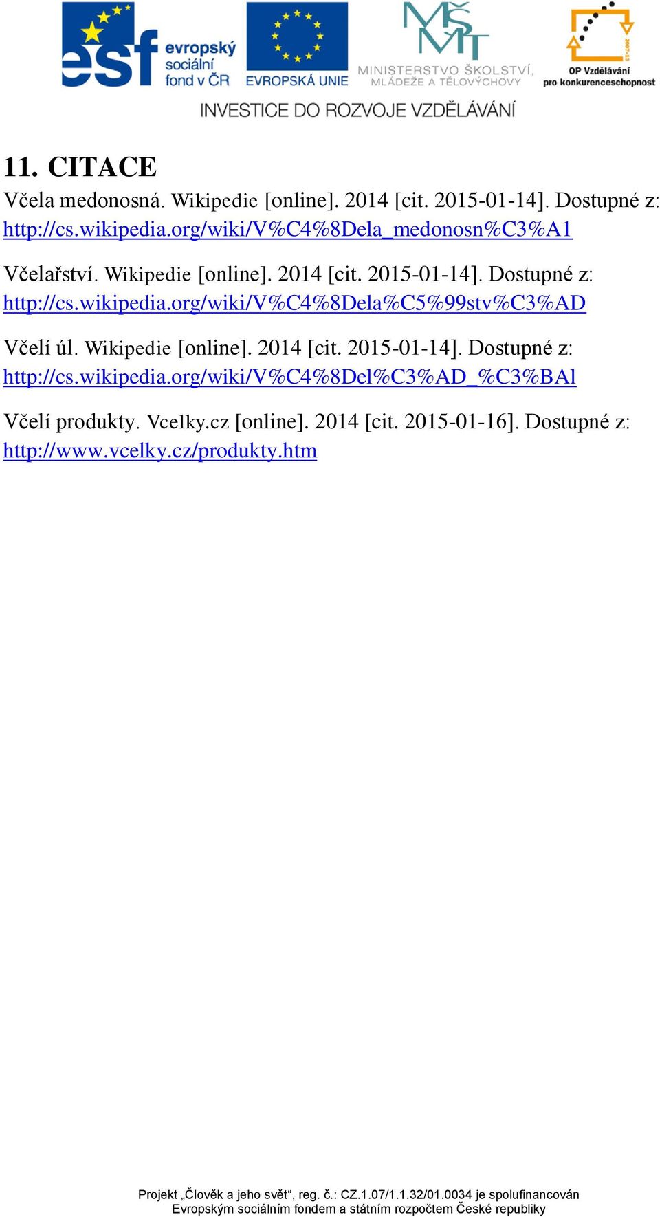 wikipedia.org/wiki/v%c4%8dela%c5%99stv%c3%ad Včelí úl. Wikipedie [online]. 2014 [cit. 2015-01-14]. Dostupné z: http://cs.