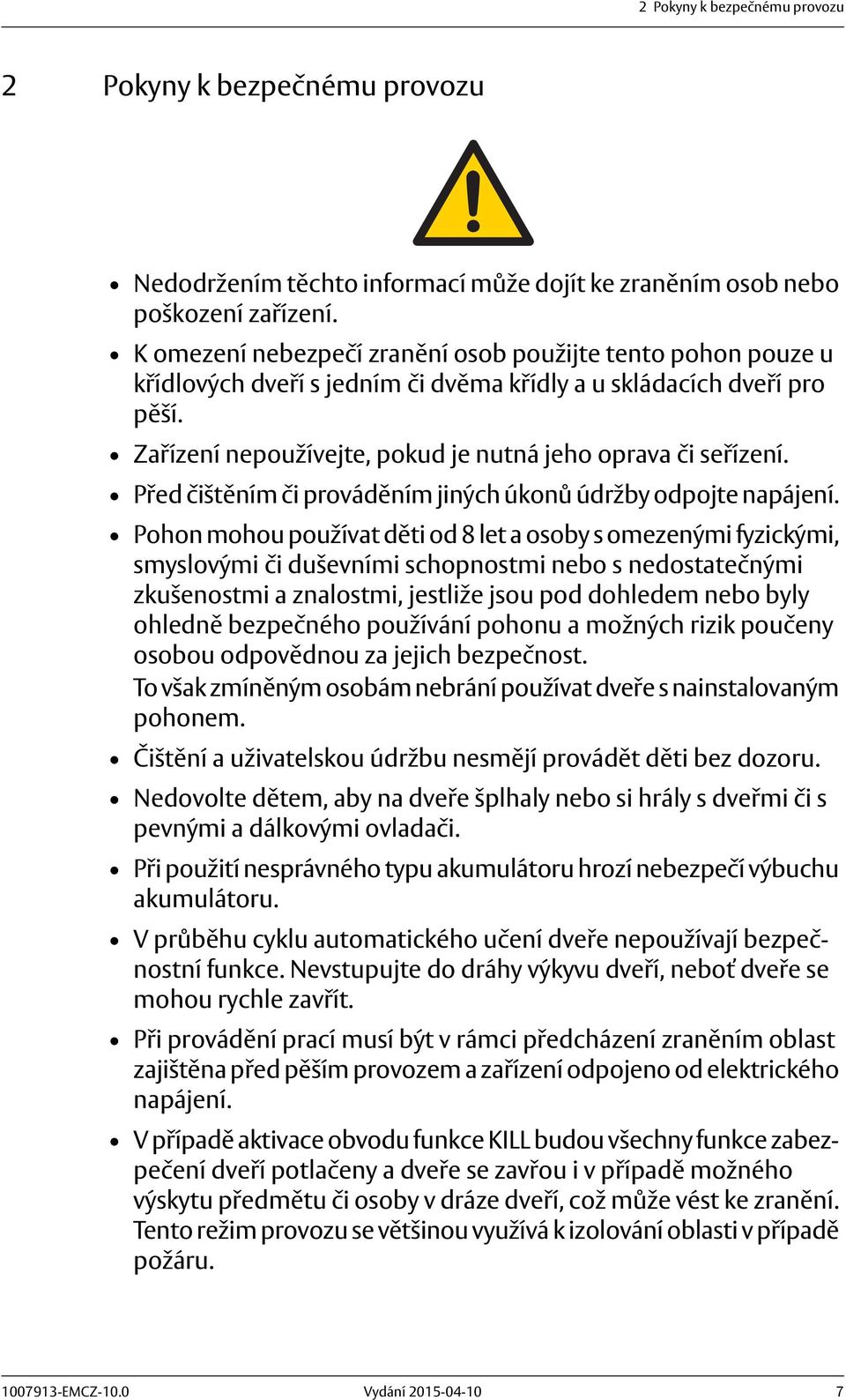Před čištěním či prováděním jiných úkonů údržby odpojte napájení.