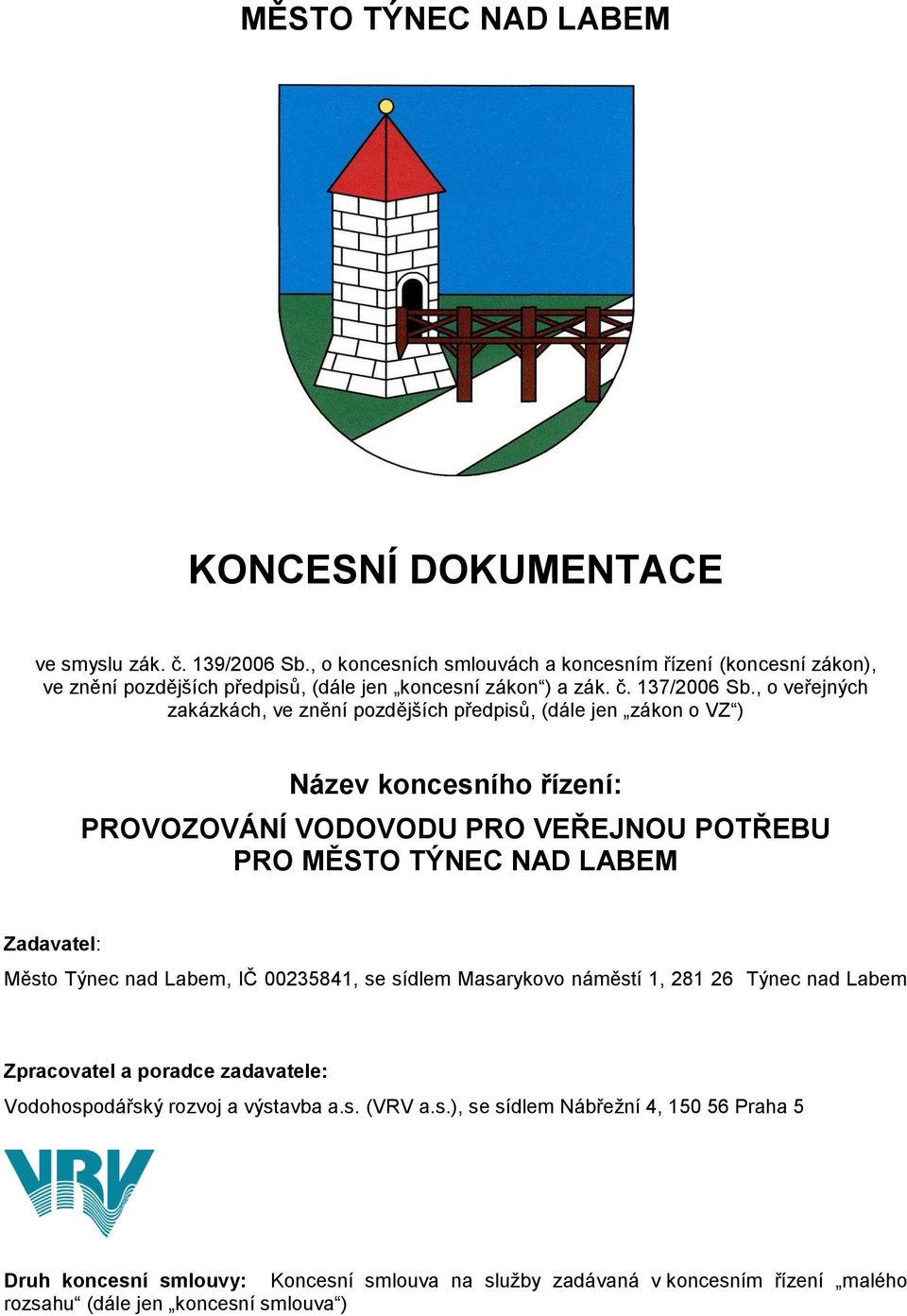 , o veřejných zakázkách, ve znění pozdějších předpisů, (dále jen zákon o VZ ) Název koncesního řízení: PROVOZOVÁNÍ VODOVODU PRO VEŘEJNOU POTŘEBU PRO MĚSTO TÝNEC NAD LABEM Zadavatel: