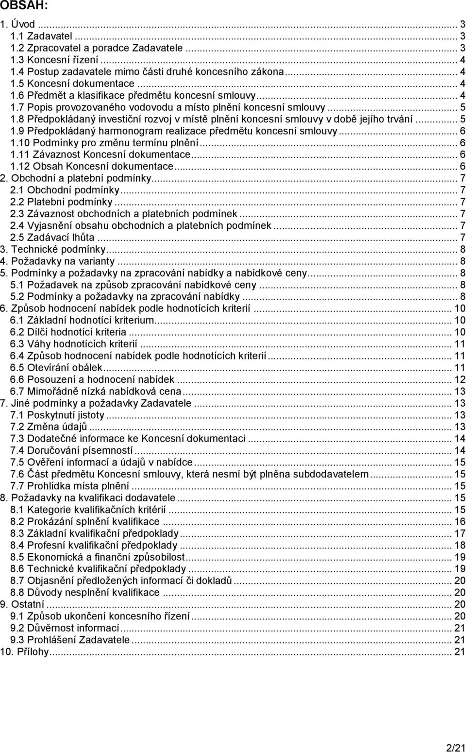 .. 6 1.10 Podmínky pro změnu termínu plnění... 6 1.11 Závaznost Koncesní dokumentace... 6 1.12 Obsah Koncesní dokumentace... 6 2. Obchodní a platební podmínky... 7 2.1 Obchodní podmínky... 7 2.2 Platební podmínky.