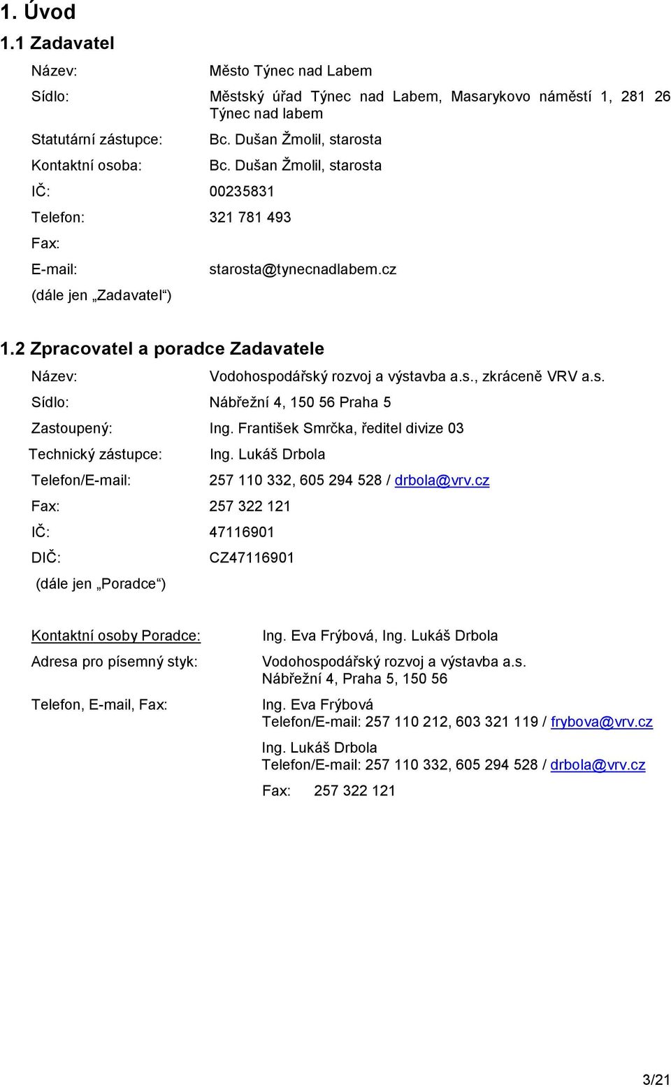 E-mail: (dále jen Zadavatel ) Bc. Dušan Ţmolil, starosta Bc. Dušan Ţmolil, starosta starosta@tynecnadlabem.cz 1.2 Zpracovatel a poradce Zadavatele Název: Vodohospodářský rozvoj a výstavba a.s., zkráceně VRV a.