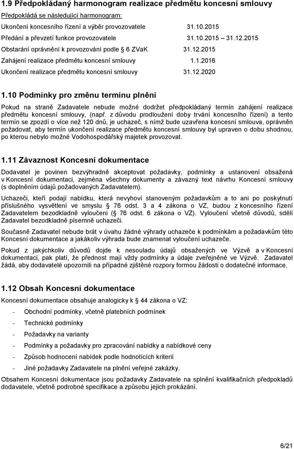 12.2020 1.10 Podmínky pro změnu termínu plnění Pokud na straně Zadavatele nebude moţné dodrţet předpokládaný termín zahájení realizace předmětu koncesní smlouvy, (např.