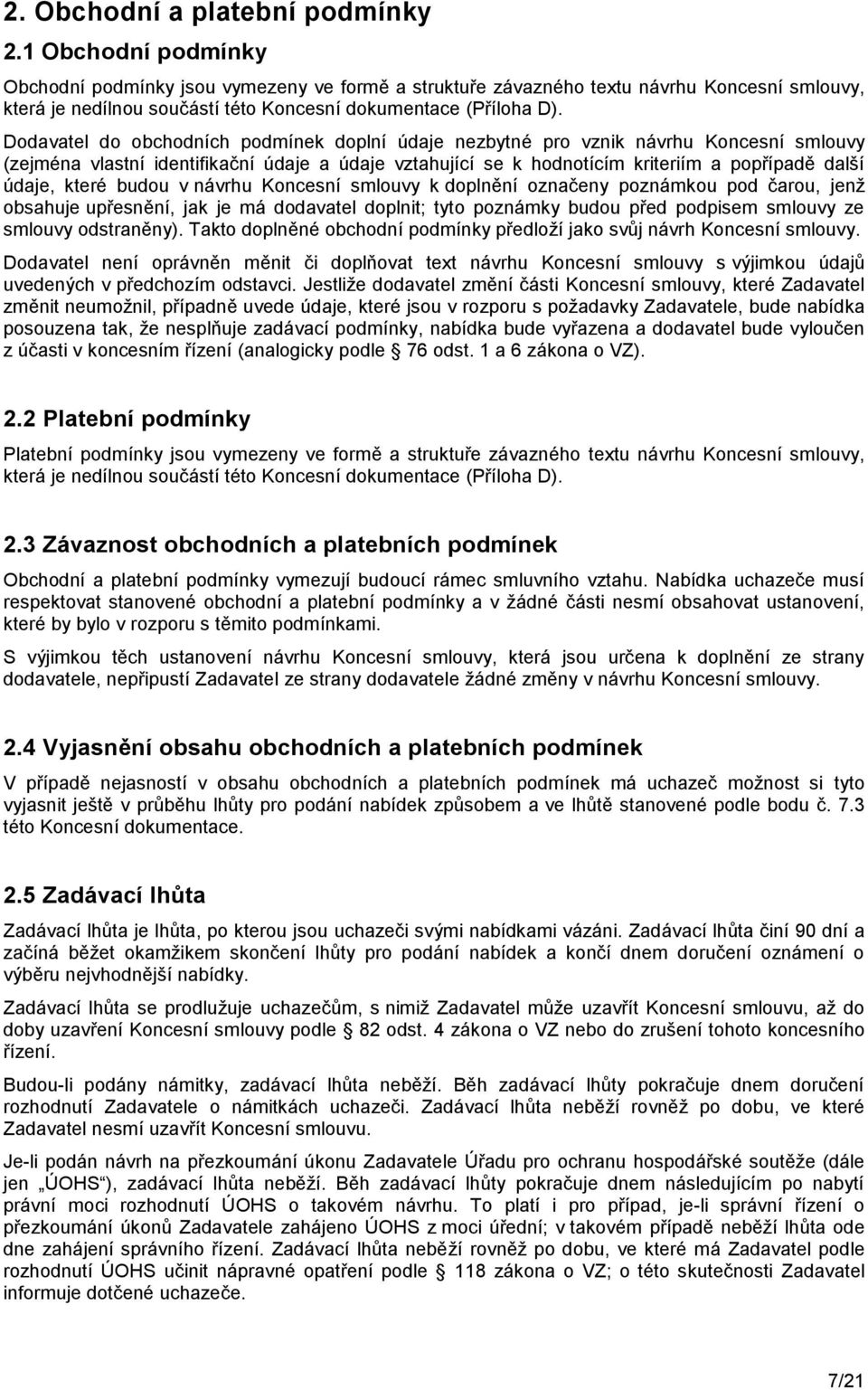 Dodavatel do obchodních podmínek doplní údaje nezbytné pro vznik návrhu Koncesní smlouvy (zejména vlastní identifikační údaje a údaje vztahující se k hodnotícím kriteriím a popřípadě další údaje,