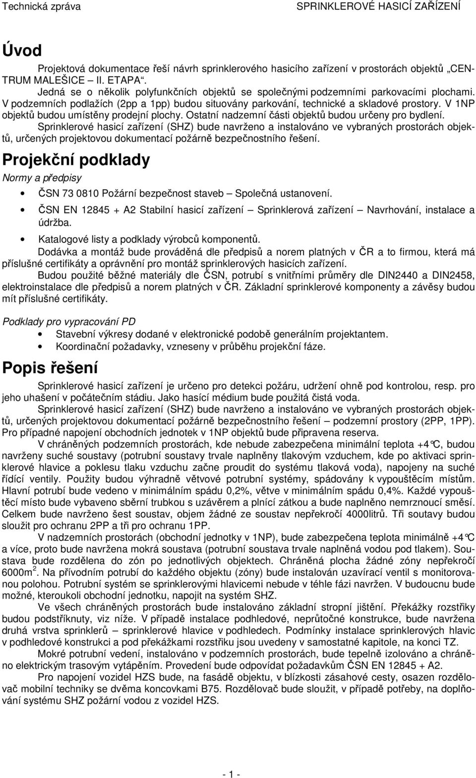 V 1NP objektů budou umístěny prodejní plochy. Ostatní nadzemní části objektů budou určeny pro bydlení.