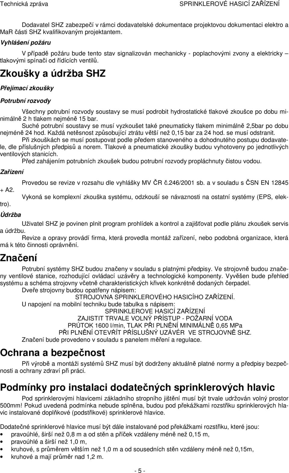 Zkoušky a údržba SHZ Přejímací zkoušky Potrubní rozvody Všechny potrubní rozvody soustavy se musí podrobit hydrostatické tlakové zkoušce po dobu minimálně 2 h tlakem nejméně 15 bar.