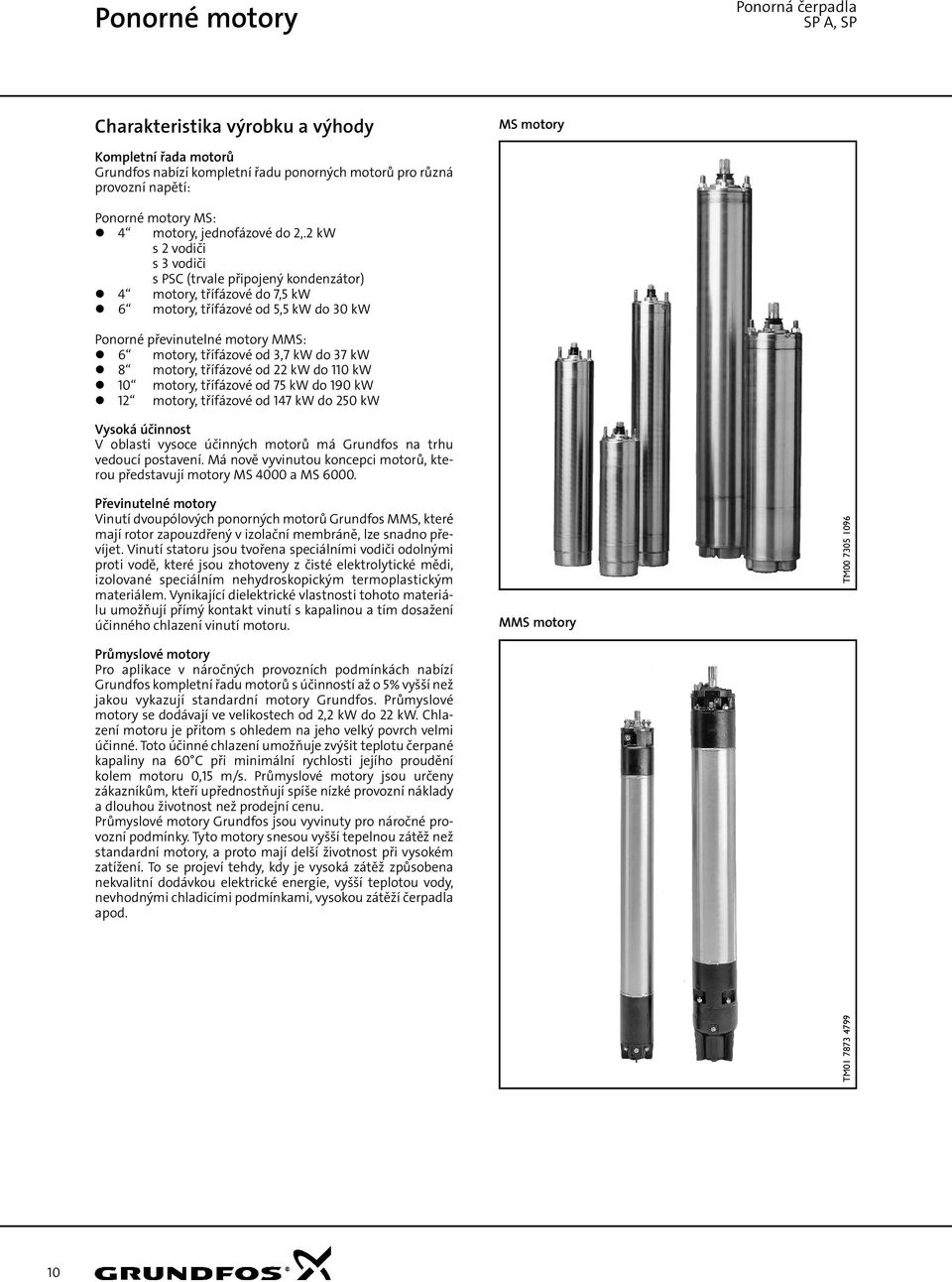 2 kw s 2 vodiči s 3 vodiči s PSC (trvale připojený kondenzátor) 4 motory, třífázové do 7,5 kw 6 motory, třífázové od 5,5 kw do 3 kw Ponorné převinutelné motory MMS: 6 motory, třífázové od 3,7 kw do
