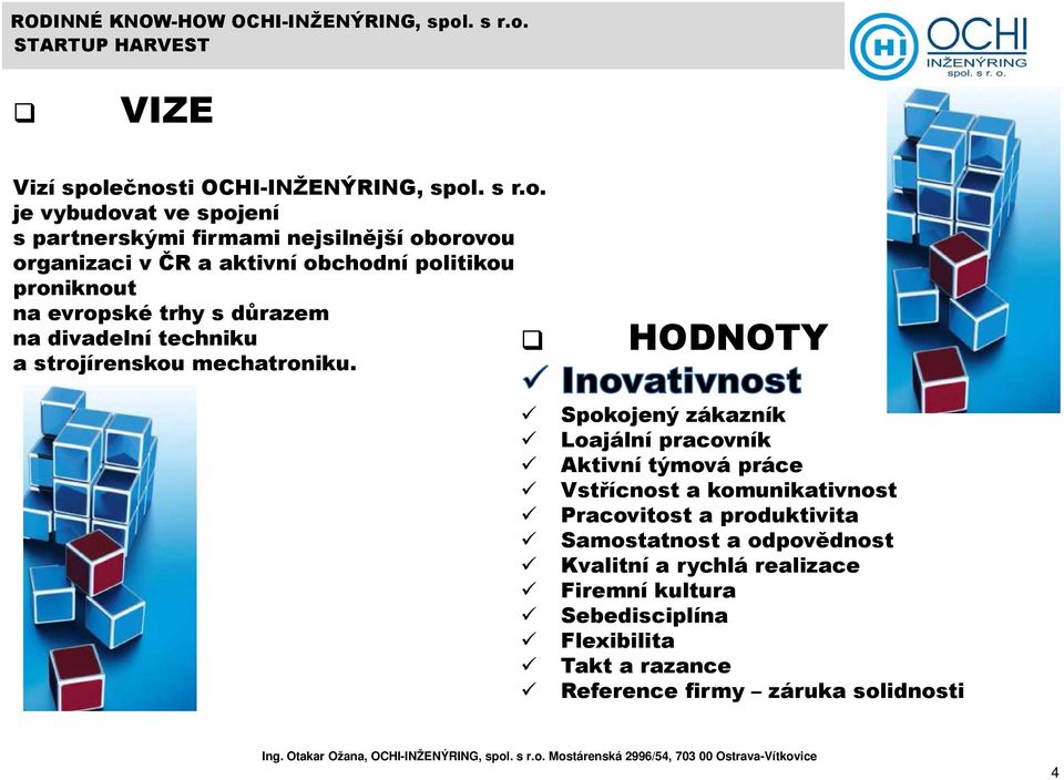 obchodní politikou proniknout na evropské trhy s důrazem na divadelní techniku a strojírenskou mechatroniku.