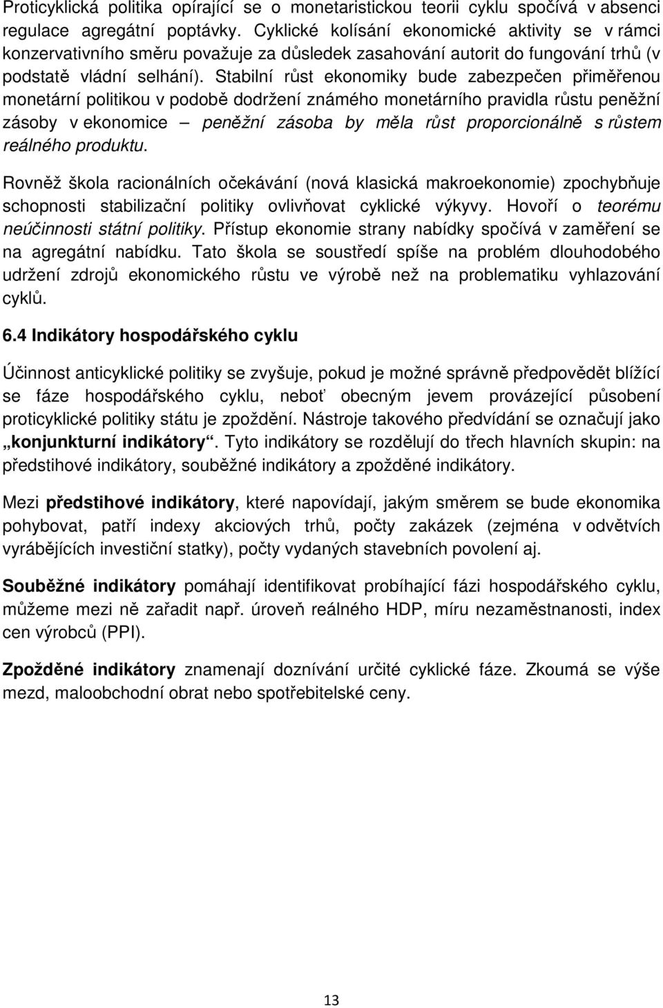 Stabilní růst ekonomiky bude zabezpečen přiměřenou monetární politikou v podobě dodržení známého monetárního pravidla růstu peněžní zásoby v ekonomice peněžní zásoba by měla růst proporcionálně s