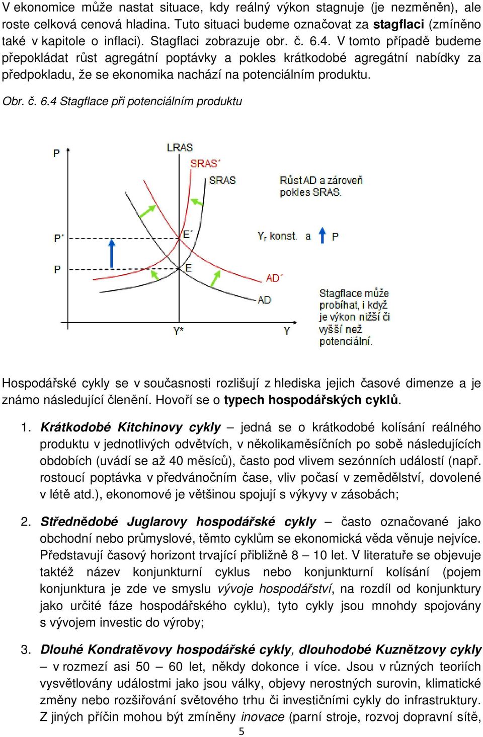 č. 6.4 Stagflace při potenciálním produktu Hospodářské cykly se v současnosti rozlišují z hlediska jejich časové dimenze a je známo následující členění. Hovoří se o typech hospodářských cyklů. 1.