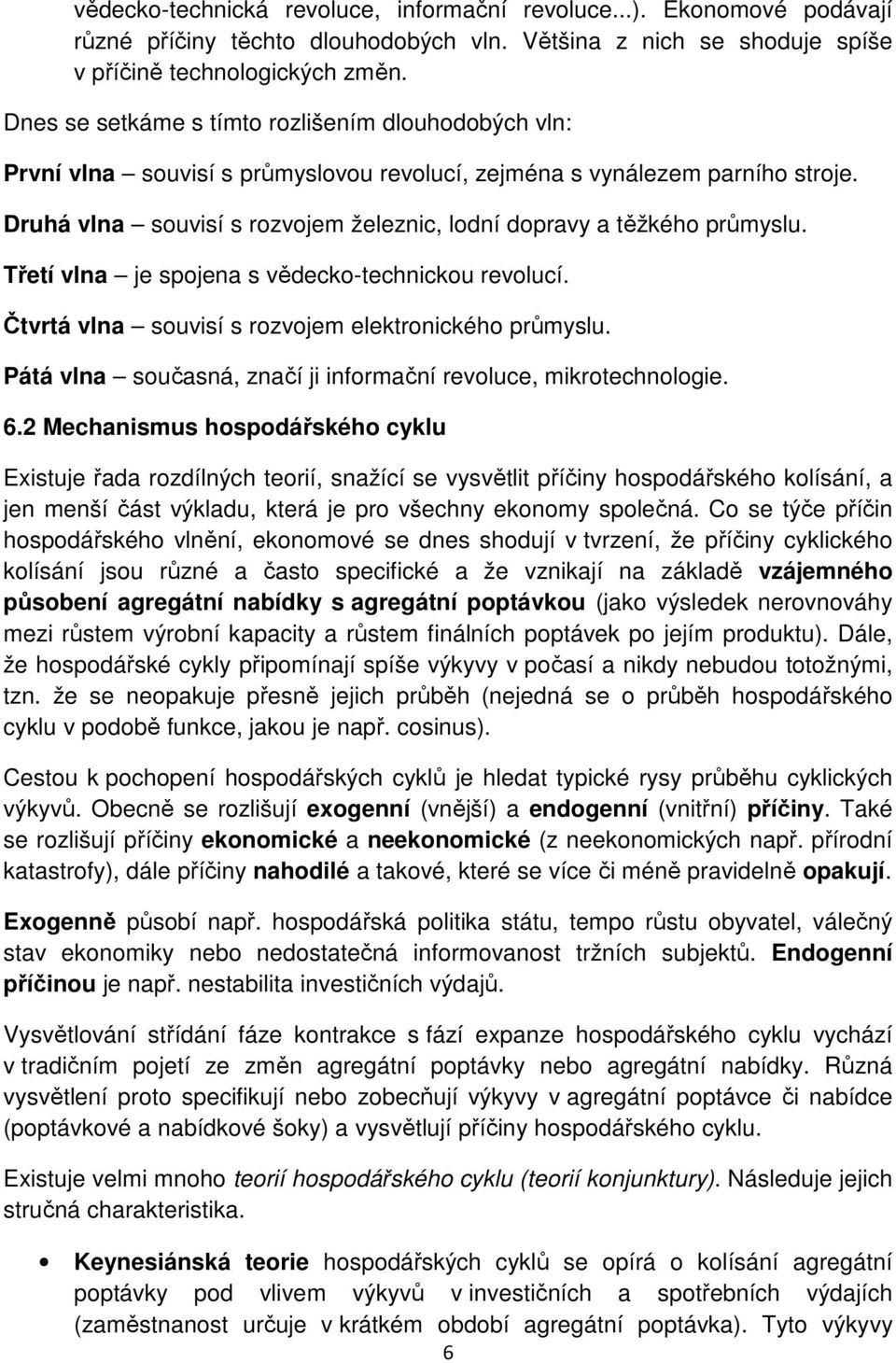 Druhá vlna souvisí s rozvojem železnic, lodní dopravy a těžkého průmyslu. Třetí vlna je spojena s vědecko-technickou revolucí. Čtvrtá vlna souvisí s rozvojem elektronického průmyslu.
